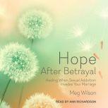 Hope After Betrayal Healing When Sexual Addiction Invades Your Marriage, Meg Wilson