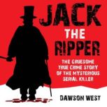 Jack the Ripper The Gruesome True Cr..., Dawson West