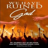 We Have Ruined God, Rev. Sheri Pallas, PhD