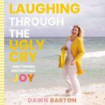 Laughing Through the Ugly Cry, Dawn Barton