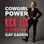 Cowgirl Power How to Kick Ass in Business and Life, Gay Gaddis