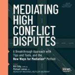 Mediating High Conflict Disputes A Breakthrough Approach with Tips and Tools and the New Ways for Mediation Method, LCSW Esq. Eddy