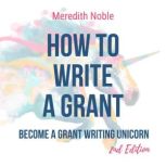 How to Write a Grant Become a Grant ..., Meredith Noble