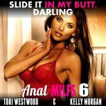 Slide it in My Butt, Darling : Anal MILFs 6 (Anal Sex Erotica MILF Erotica First Time Erotica), Tori Westwood