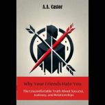 Why Your Friends Hate You The Uncomf..., A.A. Castor