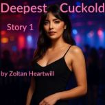 Deepest Cuckold Story 1, Zoltan Heartwill