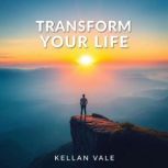 Transform Your Life Unlocking Secret..., Kellan Vale