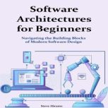 Software Architectures for Beginners, Steve Abrams