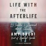 Life with the Afterlife 13 Truths I Learned about Ghosts, Amy Bruni