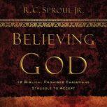 Believing God Teaching Series 12 Biblical Promises Christians Struggle to Accept, R. C. Sproul