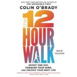 The 12-Hour Walk Invest One Day, Unlock Your Best Life, Colin O'Brady