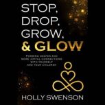 Stop, Drop, Grow,  Glow, Holly Swenson
