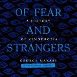 Of Fear and Strangers A History of Xenophobia, George Makari