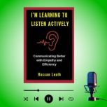 IM LEARNING TO LISTEN ACTIVELY, Hassan Louih