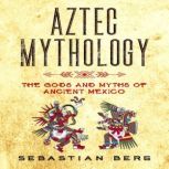 Aztec Mythology, Sebastian Berg