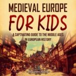 Medieval Europe for Kids A Captivati..., Captivating History