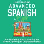 Advanced Spanish The StepByStep Gu..., Lingo Publishing