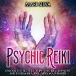 Psychic Reiki Unlock the Secrets of ..., Mari Silva