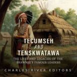 Tecumseh and Tenskwatawa The Lives a..., Charles River Editors
