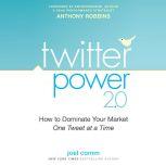 Twitter Power 2.0 How to Dominate Your Market One Tweet at a Time, Joel Comm