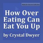 How Over Eating Can Eat You Up, Crystal Dwyer