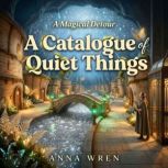A Catalogue of Quiet Things, Anna Wren