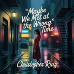 Maybe we met at the wrong time, Christopher Ruiz