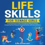 Life Skills for Teenage Girls A Comp..., Lila Emerson