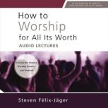 How to Worship for All Its Worth Aud..., Steven FelixJager