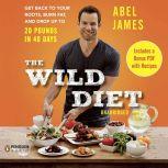 The Wild Diet Get Back to Your Roots, Burn Fat, and Drop Up to 20 Pounds in 40 Days, Abel James