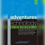 Adventures from the Technology Underground Catapults, Pulsejets, Rail Guns, Flamethrowers, Tesla Coils, Air Cannons, and th, William Gurstelle