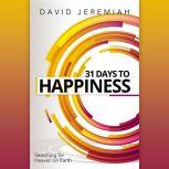 31 Days to Happiness How to Find What Really Matters in Life, Dr.  David Jeremiah