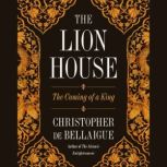 The Lion House The Coming of a King, Christopher de Bellaigue