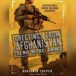 Greetings from Afghanistan, Send More Ammo Dispatches from Taliban Country, Benjamin Tupper