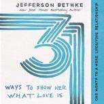 31 Ways to Show Her What Love Is One Month to a More Lifegiving Relationship, Jefferson Bethke