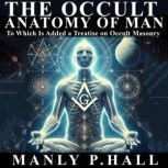 The Occult Anatomy of Man To Which I..., Manly P. Hall