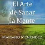 El Arte de Sanar la Mente Un Manual ..., Mariano Menendez