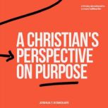 A Christians Perspective on Purpose, Joshua T. Komolafe