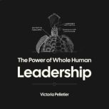 The Power of Whole Human Leadership, Victoria Pelletier
