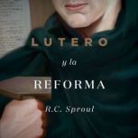 Lutero y la Reforma, R. C. Sproul