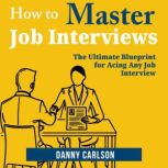 How to Master Job Interviews, Danny Carlson