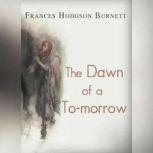 The Dawn of a Tomorrow, Frances Hodgson Burnett