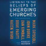 Listening to the Beliefs of Emerging Churches Five Perspectives, Robert  E. Webber