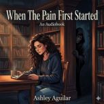 When The Pain First Started, Ashley Aguilar