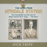 The Hero from Nithdale Station The remarkable true-life story of Major Charles W.H. Tripp - 'The Boss', Dick Tripp