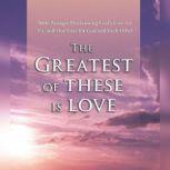 The Greatest of These is Love Bible Passages Proclaiming God's Love For Us, and Our Love for God and Each Other, Various