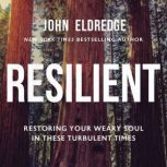 Resilient Restoring Your Weary Soul in These Turbulent Times, John Eldredge