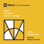 What If I Dont Desire to Pray?, John Onwuchekwa