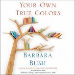 Your Own True Colors Timeless Wisdom from America's Grandmother, Barbara Bush