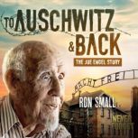 To Auschwitz and Back, Ron Small